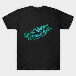 Life is nothing without love T-Shirt